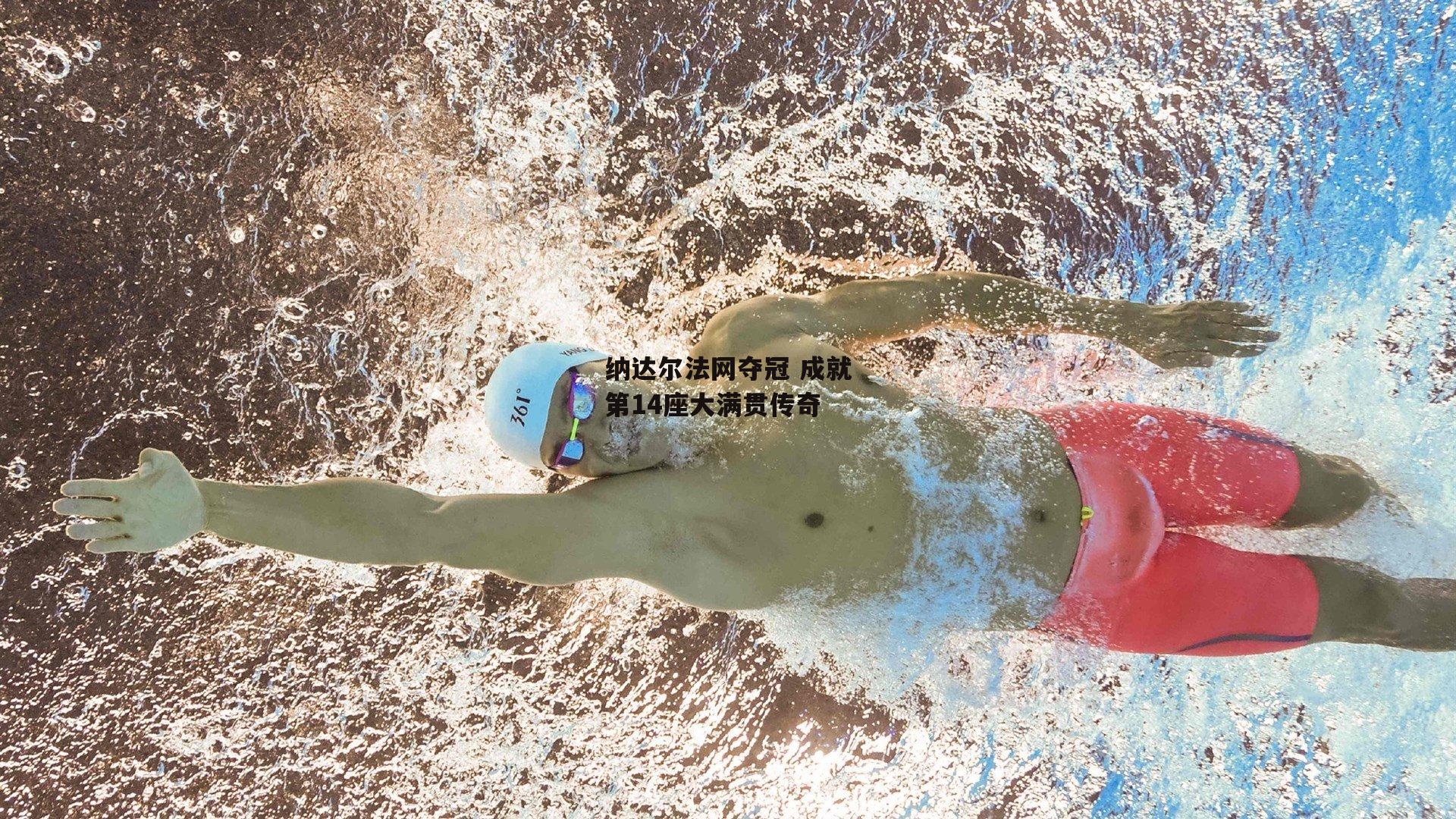 纳达尔法网夺冠 成就第14座大满贯传奇